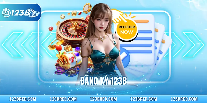 Đăng Ký 123B Quy Trình Nhanh Gọn Nhận Ưu Đãi Bất Ngờ